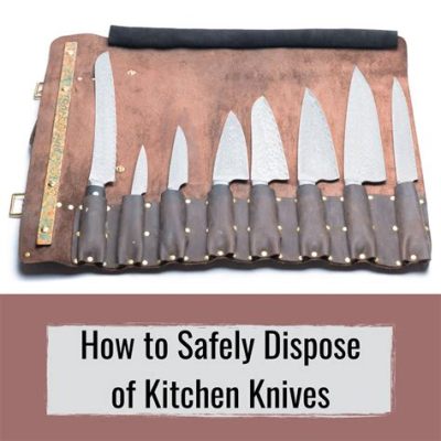 How to Dispose Kitchen Knives: A Culinary Conundrum and the Art of Letting Go